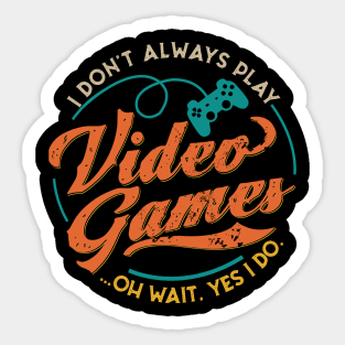 I DON'T ALWAYS PLAY VIDEO GAMES Sticker